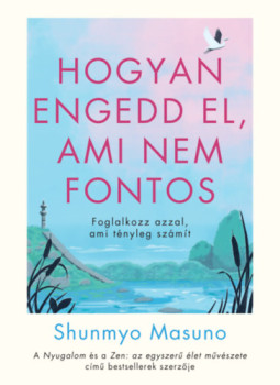 Shunmyo Masuno - Hogyan engedd el, ami nem fontos Shunmyo Masuno - Hogyan engedd el, ami nem fontos, null 2024 antikvár könyv