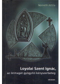 Németh Attila - Loyolai Szent Ignác, az önmagát gyógyító kényszerbeteg