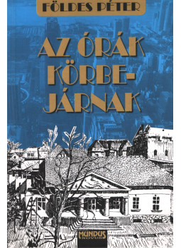 Földes Péter - Az órák körbejárnak (Dedikált) Földes Péter - Az órák körbejárnak (Dedikált), Budapest 2010 antikvár könyv