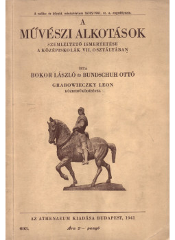Bokor László, Bundschuh Ottó, Grabowieczky Leon - A művészi alkotások szemléltető ismertetése a középiskolák VII. osztályában Bokor László, Bundschuh Ottó, Grabowieczky Leon - A művészi alkotások szemléltető ismertetése a középiskolák VII. osztályában, Budapest 1941 antikvár könyv