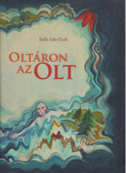 Balla Ede-Zsolt - Oltáron az Olt Balla Ede-Zsolt - Oltáron az Olt, Székelyudvarhely 2019 antikvár könyv
