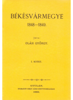 Oláh György - Békésvármegye 1848-1849 I. Oláh György - Békésvármegye 1848-1849 I., null 2010 antikvár könyv