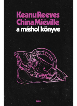 China Miéville, Keanu Reeves - A Máshol Könyve China Miéville, Keanu Reeves - A Máshol Könyve, null 2024 antikvár könyv