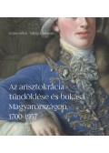 Szilágyi Adrienn, Gyáni Gábor - Az arisztokrácia tündöklése és bukása Magyarországon, 1700-1957