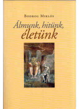 Bodrogi Miklós - Álmunk, hitünk, életünk Bodrogi Miklós - Álmunk, hitünk, életünk, Budapest 2003 antikvár könyv