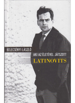 Kelecsényi László - Aki az életével játszott - Latinovits Kelecsényi László - Aki az életével játszott - Latinovits, Budapest 2011 antikvár könyv