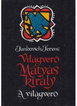Jankovich Ferenc - Világverő Mátyás király - A világverő Jankovich Ferenc - Világverő Mátyás király - A világverő, null 2003 antikvár könyv