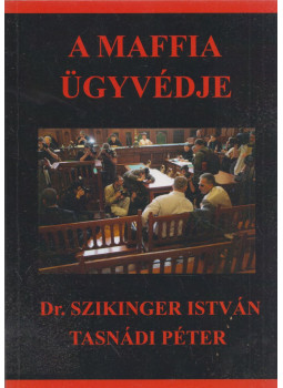 Dr. Szikinger István, Tasnádi Péter - A maffia ügyvédje Dr. Szikinger István, Tasnádi Péter - A maffia ügyvédje, Budapest 2023 antikvár könyv