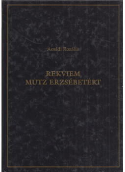 Acsádi Rozália - Rekviem Mutz Erzsébetért Acsádi Rozália - Rekviem Mutz Erzsébetért, Szekszárd 2000 antikvár könyv