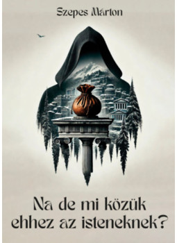Szepes Márton - Na de mi közük ehhez az isteneknek? Szepes Márton - Na de mi közük ehhez az isteneknek?, null 2024 antikvár könyv