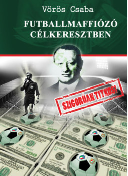 Vörös Csaba - Futballmaffiózó célkeresztben Vörös Csaba - Futballmaffiózó célkeresztben, null 2024 antikvár könyv