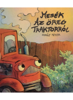 Király Péter - Mesék az öreg traktorról Király Péter - Mesék az öreg traktorról, null 2024 antikvár könyv
