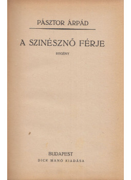 Pásztor Árpád - A szinésznő férje Pásztor Árpád - A szinésznő férje, Budapest 0 antikvár könyv
