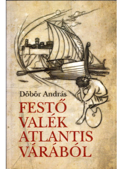 Döbör András - Festő valék Atlantis várából, Szeged 2008 antikvár könyv