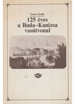 Lovas Gyula - 125 éves a Buda-Kanizsa vasútvonal Lovas Gyula - 125 éves a Buda-Kanizsa vasútvonal, Budapest 1986 antikvár könyv