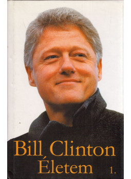 Bill Clinton - Életem 1. Bill Clinton - Életem 1., Budapest 2004 antikvár könyv