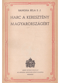 Bangha Béla - Harc a keresztény Magyarországért Bangha Béla - Harc a keresztény Magyarországért, Budapest 0 antikvár könyv
