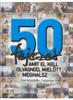 Solymosi Éva - 50 fejezet, amit el kell olvasnod, mielőtt meghalsz Solymosi Éva - 50 fejezet, amit el kell olvasnod, mielőtt meghalsz, null 2007 antikvár könyv