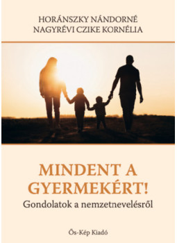 Dr. Horánszky Nándorné Nagyrévi Czike Kornélia - Mindent a gyermekért! Dr. Horánszky Nándorné Nagyrévi Czike Kornélia - Mindent a gyermekért!, null 2022 antikvár könyv