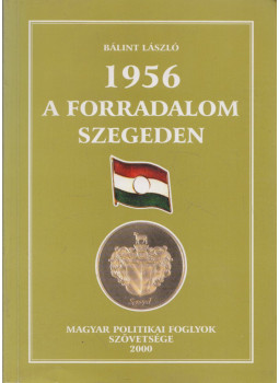 Bálint László - 1956 - a forradalom Szegeden, Budapest 2000 antikvár könyv