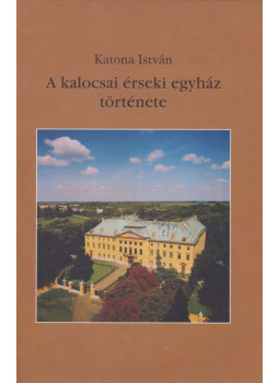 Katona István - A kalocsai érseki egyház története 2.kötet, Kalocsa 2003 antikvár könyv