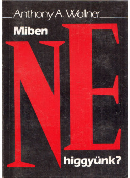 Anthony A. Wollner - Miben ne higgyünk?, Budapest 1990 antikvár könyv