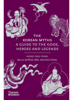 Heinz Insu Fenkl, Bella Myong-Wol Dalton-Fenkl - The Korean Myths - A Guide to the Gods, Heroes and Legends Heinz Insu Fenkl, Bella Myong-Wol Dalton-Fenkl - The Korean Myths - A Guide to the Gods, Heroes and Legends, null 2024 antikvár könyv