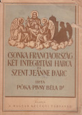 Póka-Pivny Béla dr. - Csonkafranciaország két integritási harca és Szent Jeanne D'Arc