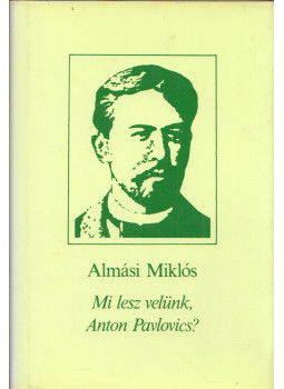 Almási Miklós - Mi lesz velünk, Anton Pavlovics? (dedikált), Budapest 1985 antikvár könyv