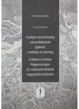 W.-Nemessuri Zoltán - Tanulmány - A polgári kereszténység szerveződéseinek gyökerei a múltban és jelenleg / Érdekek és értékek Magyarországon és a szomszéd államok, null 0 antikvár könyv