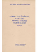 Asztalos István,Bartus Kálmán,Bereznay János,Horváth Imre,Müller József,Rosta László,Verseghi M. István - A szobafestő-mázoló, tapétázó szakmai ismeret oktatásához