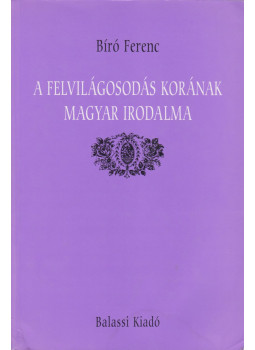 Bíró Ferenc - A felvilágosodás korának magyar irodalma Bíró Ferenc - A felvilágosodás korának magyar irodalma, Budapest 1994 antikvár könyv