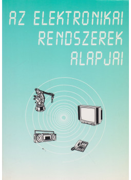 Balázsovicsné Szíj Judit, Csík Gáspár, Farkas István, Fehér Béla, Labancz János, Mikóné Hercz Erzsébet - Az elektronikai rendszerek alapjai Balázsovicsné Szíj Judit, Csík Gáspár, Farkas István, Fehér Béla, Labancz János, Mikóné Hercz Erzsébet - Az elektronikai rendszerek alapjai, Budapest 2003 antikvár könyv