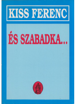 Kiss Ferenc - És Szabadka... Kiss Ferenc - És Szabadka..., Debrecen 1994 antikvár könyv