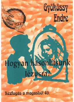 Gyökössy Endre - Hogyan hasonlítsunk Jézusra? Gyökössy Endre - Hogyan hasonlítsunk Jézusra?, Budapest 2011 antikvár könyv