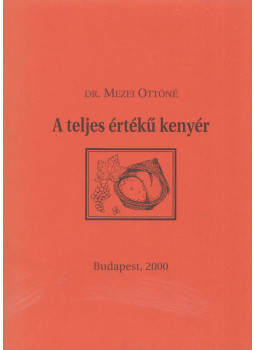 Mezei Ottóné dr. - A teljes értékű kenyér Mezei Ottóné dr. - A teljes értékű kenyér, Budapest 2000 antikvár könyv