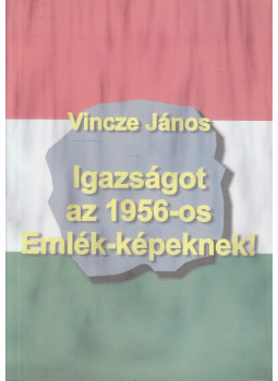 Vincze János - Igazságot az 1956-os Emlék-képeknek! Vincze János - Igazságot az 1956-os Emlék-képeknek!, Budapest 0 antikvár könyv