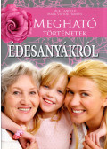 Jack Canfield,Mark Victor Hansen - Megható történetek édesanyákról