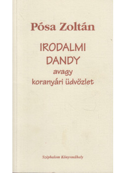 Pósa Zoltán - Irodalmi dandy, avagy koranyári üdvözlet Pósa Zoltán - Irodalmi dandy, avagy koranyári üdvözlet, Budapest 2005 antikvár könyv