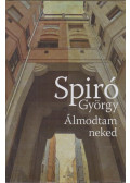 Spiró György - Álmodtam neked