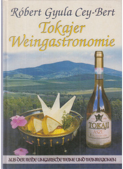 Cey-Bert Róbert Gyula - Tokajer Weingastronomie Cey-Bert Róbert Gyula - Tokajer Weingastronomie, Budapest 2002 antikvár könyv