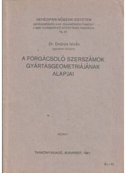 Dr. Drahos István - A forgácsoló szerszámok gyártásgeometriájának alapjai, Budapest 1981 antikvár könyv