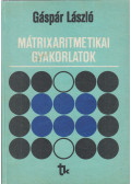 Gáspár László - Mátrixaritmetikai gyakorlatok