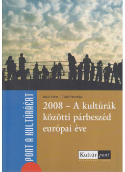 Inkei Péter, Tóth Veronika - 2008 - A kultúrák közötti párbeszéd európai éve, Budapest 2008 antikvár könyv