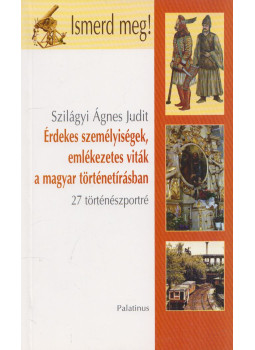 SZILÁGY ÁGNES JUDIT - Érdekes személyiségek, emlékezetes viták a magyar történetírásban, Budapest 2007 antikvár könyv
