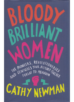Cathy Newman - Bloody Brilliant Women: The Pioneers, Revolutionaries and Geniuses Your History Teacher Forgot to Mention, London 2018 antikvár könyv