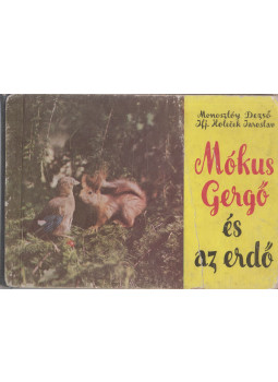 Monoszlóy Dezső, ifj. Holecek Jaroslav - Mókus Gergő és az erdő Monoszlóy Dezső, ifj. Holecek Jaroslav - Mókus Gergő és az erdő, null 1968 antikvár könyv
