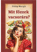 Fülöp Margit - Mit főzzek vacsorára?