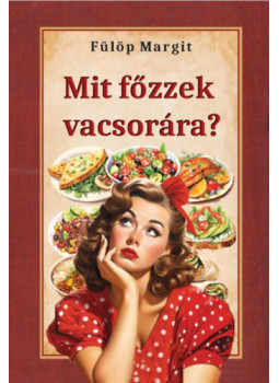 Fülöp Margit - Mit főzzek vacsorára? Fülöp Margit - Mit főzzek vacsorára?, null 2025 antikvár könyv