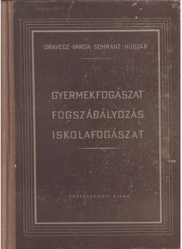 Dr. Oravecz Pál, Dr. Varga István, Dr. Schranz Dénes, Dr. Huszár György - Gyermekfogászat, fogszabályozás, iskolafogászat, Budapest 1954 antikvár könyv